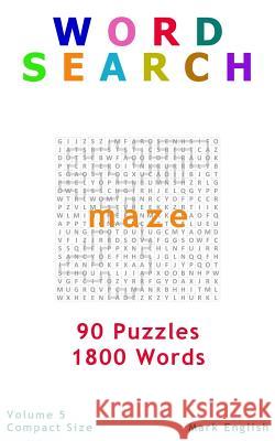 Word Search: Maze, 90 Puzzles, 1800 Words, Volume 5, Compact 5x8 Size English, Mark 9781987706376 Createspace Independent Publishing Platform - książka