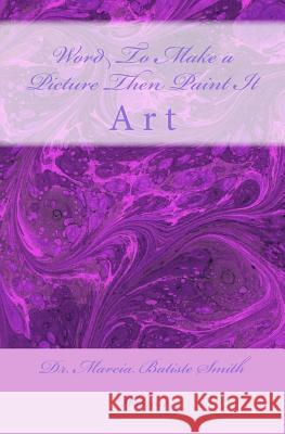Word To Make a Picture Then Paint It: Art Wilson, Marcia Batiste Smith 9781495209611 Createspace - książka