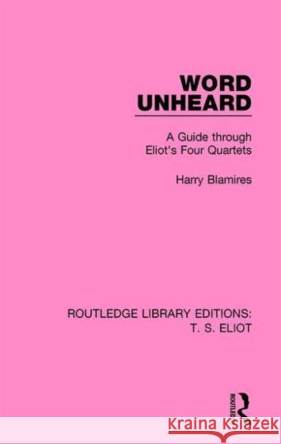 Word Unheard: A Guide Through Eliot's Four Quartets Harry Blamires 9781138998414 Routledge - książka