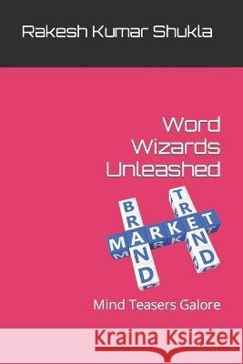Word Wizards Unleashed: Mind Teasers Galore Rakesh Kumar Shukla   9798852998231 Independently Published - książka