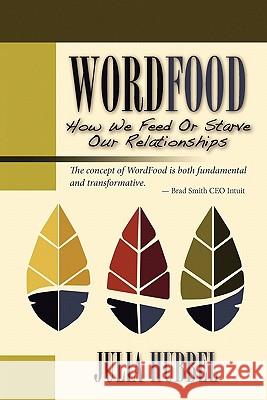 Wordfood: How We Feed or Starve Our Relationships Julia E. Hubbel 9780982863107 Hubbel Group Inc. - książka