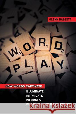 WordPlay: How words captivate, illuminate, intimidate, inform, and imbue us with intelligence. Bassett, Glenn a. 9781492985389 Createspace - książka
