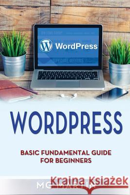 Wordpress: Basic Fundamental Guide for Beginners Mg Martin 9781721907854 Createspace Independent Publishing Platform - książka