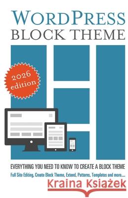 WordPress Block Theme: Everything you need to know to create a block theme Roy Sahupala 9798326141774 Independently Published - książka