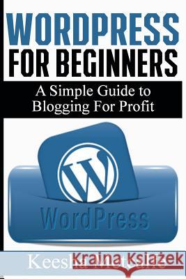 WordPress for Beginners: A Simple Guide to Blogging for Profit Metcalfe, Keesha 9781519758606 Createspace Independent Publishing Platform - książka