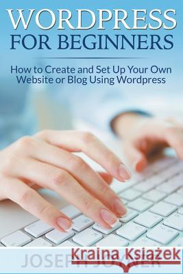 Wordpress For Beginners: How to Create and Set Up Your Own Website or Blog Using Wordpress Joyner, Joseph 9781681274218 Speedy Publishing LLC - książka