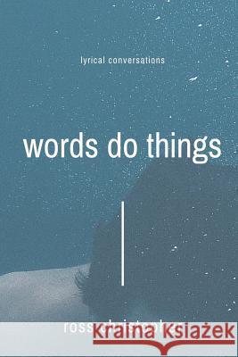 Words Do Things: Lyrical Conversations Ross Christopher 9781523287000 Createspace Independent Publishing Platform - książka