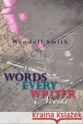 Words Every Writer Needs: Devices for Sound Thinking, Reading, & Writing Wendell Smith 9781439255940 Booksurge Publishing - książka