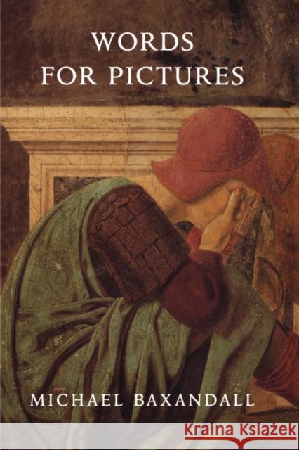 Words for Pictures: Seven Papers on Renaissance Art and Criticism Baxandall, Michael 9780300176780 Yale University Press - książka