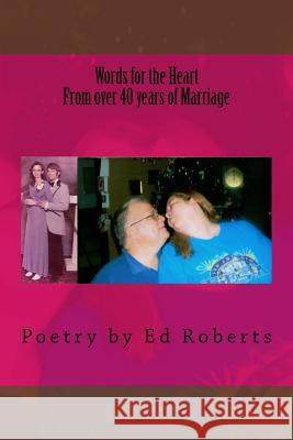 Words for the Heart from over 40 years of Marriage: Poetry by Ed Roberts Roberts, Ed 9781979742337 Createspace Independent Publishing Platform - książka