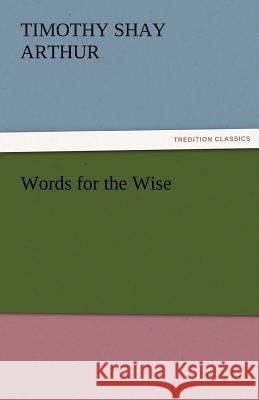 Words for the Wise T S Arthur 9783842456396 Tredition Classics - książka