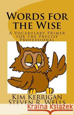 Words for the Wise: A Vocabulary Primer for the Precise Professional Kim Kerrigan Steven R. Wells 9780972225021 Corporate Classrooms - książka