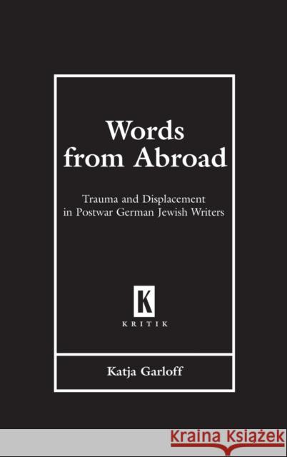 Words from Abroad: Trauma and Displacement in Postwar German Jewish Writers Katja Garloff 9780814332450 Wayne State University Press - książka