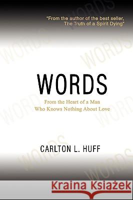 Words: From the Heart of a Man Who Knows Nothing About Love Huff, Carlton L. 9780595418909 iUniverse - książka