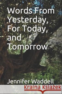 Words From Yesterday, For Today, and Tomorrow Jennifer A. Waddell 9781653933457 Independently Published - książka