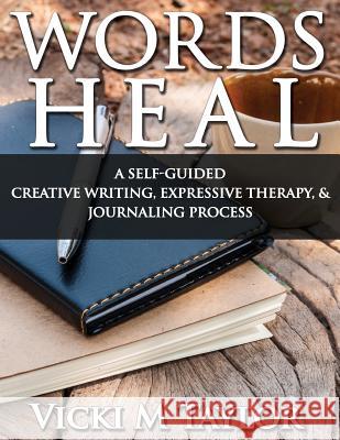 Words Heal: Self-Guided Expressive Creative Writing Imagery Exercises Vicki M. Taylor 9781500763183 Createspace - książka