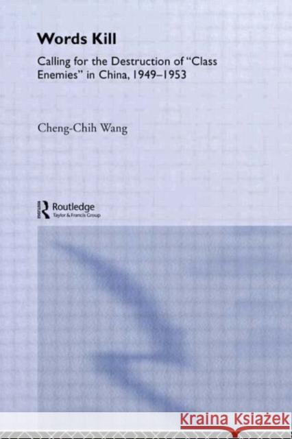 Words Kill : Calling for the Destruction of 'Class Enemies' in China, 1949-1953 Cheng-Chih Wang   9780415653336 Routledge - książka