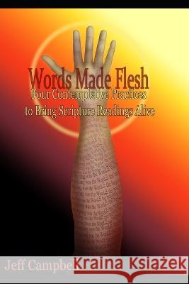 Words Made Flesh: Four Contemplative Practices to Bring Scripture Readings Alive Jeff Campbell   9798814481412 Independently Published - książka