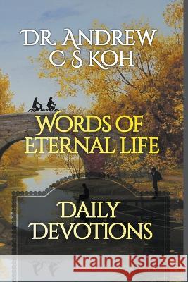 Words of Eternal Life Dr Andrew C S Koh   9798215565773 Dr. Andrew C S Koh - książka