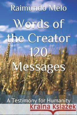 Words of the Creator 120 Messages: A Testimony for Humanity Raimundo Batista Fernandes Melo 9781520597942 Independently Published - książka