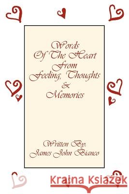 Words Of The Heart From Feeling, Thoughts and Memories James John Bianco 9781425920869 Authorhouse - książka