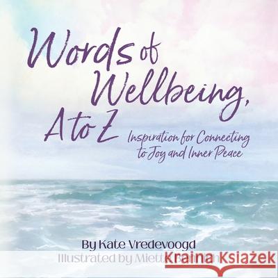 Words of Wellbeing, A to Z Kate Vredevoogd Miette Bennich 9781734183993 Wanderlust Words Publications - książka