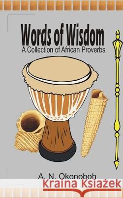Words of Wisdom: A collection of African Proverbs A N Okonoboh 9781520880136 Independently Published - książka