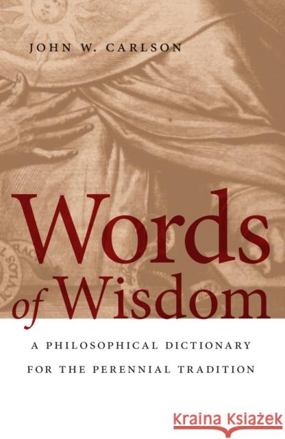 Words of Wisdom: A Philosophical Dictionary for the Perennial Tradition Carlson, John W. 9780268023706 University of Notre Dame Press - książka