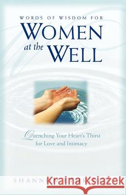 Words of Wisdom for Women at the Well: Quenching Your Heart's Thirst for Love and Intimacy Shannon Ethridge 9781553066781 Essence Publishing (Canada) - książka