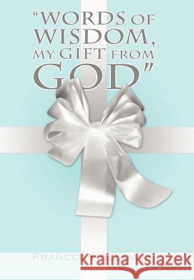 Words of Wisdom, My Gift from God Holloway, Frances 9781449758448 WestBow Press - książka