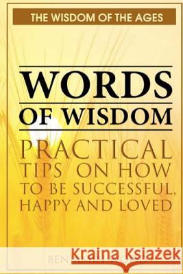 Words of Wisdom: Practical Tips on How to be Successful, Happy and Loved Wood, Benjamin 9781977688897 Createspace Independent Publishing Platform - książka