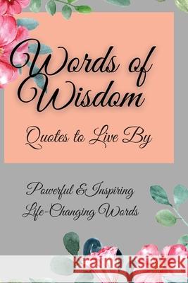 Words of Wisdom: Quotes to Live By Powerful &InspiringLife-Changing Words Flora Parker 9781803832203 Loredana Loson - książka