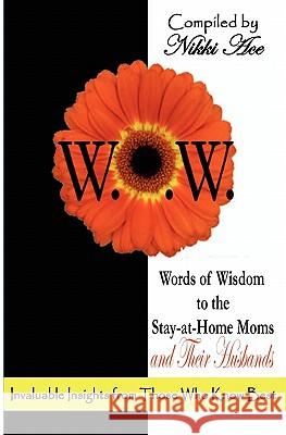 Words of Wisdom to the Stay-at-Home Moms and Their Husbands: Invaluable Insights from Those Who Know Best Ace, Nikki 9781461017974 Createspace - książka