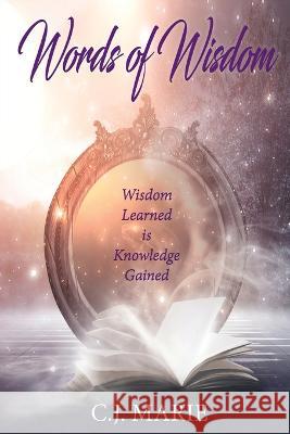Words of Wisdom: Wisdom Learned is Knowledge Gained C. J. Marie 9781955622332 C.J. Martz - książka
