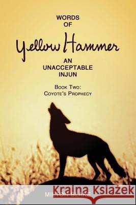 Words of Yellow Hammer an Unacceptable Injun: Coyote's Prophecy Milton Blake 9781537497921 Createspace Independent Publishing Platform - książka
