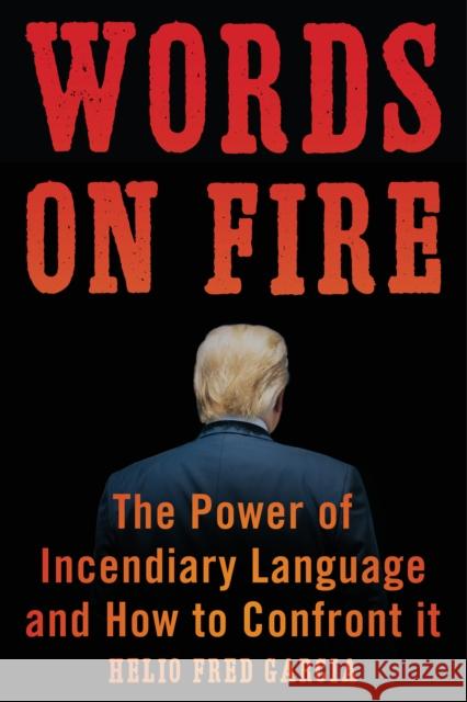 Words on Fire: The Power of Incendiary Language and How to Confront It Garcia, Helio Fred 9781635769029 Radius Book Group - książka