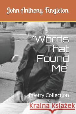 'Words That Found Me': Poetry Collection John Anthony Fingleton 9781711565668 Independently Published - książka