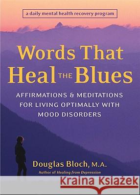 Words That Heal the Blues: Affirmations & Meditations for Living Optimally with Mood Disorders Douglas Bloch 9781587611988 Celestial Arts - książka