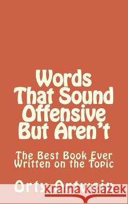 Words That Sound Offensive But Aren't: The Best Book Ever Written on the Topic Orty Ortwein 9781494807849 Createspace - książka