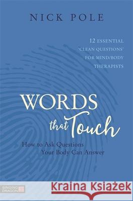 Words that Touch: How to Ask Questions Your Body Can Answer - 12 Essential 'Clean Questions' for Mind/Body Therapists Nicholas Pole 9781848193369 Jessica Kingsley Publishers - książka