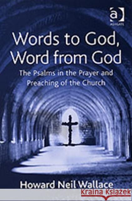 Words to God, Word from God: The Psalms in the Prayer and Preaching of the Church Wallace, Howard Neil 9780754636922 Ashgate Publishing Limited - książka