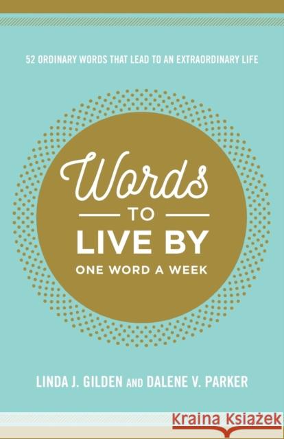 Words to Live by: 52 Ordinary Words That Lead to an Extraordinary Life Linda Gilden Dalene Parker 9781617957222 Worthy Inspired - książka