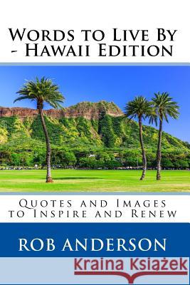 Words to Live By -- Hawaii Edition: Quotes and Images to Inspire and Renew Anderson, Rob 9781530328710 Createspace Independent Publishing Platform - książka