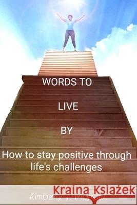 Words to live by: How to stay positive through life's challenges Morrow, Kimberly Tyesha 9781793901613 Independently Published - książka