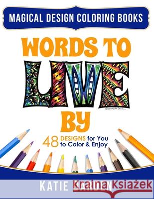 Words To LIVE By (Words Volume 1): 48 Designs for You to Color & Enjoy Magical Design Studios Katie Darden 9781536968637 Createspace Independent Publishing Platform - książka