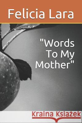 Words to My Mother Rafael Lara Felicia Lara 9781727690613 Createspace Independent Publishing Platform - książka