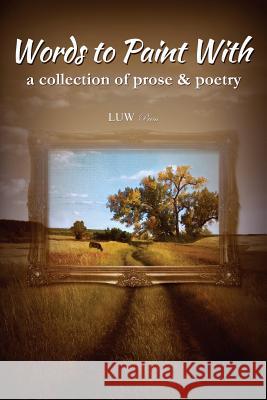 Words to Paint With: a collection of prose & poetry Moore, Beth Shumway 9780988236707 Luw Press - książka