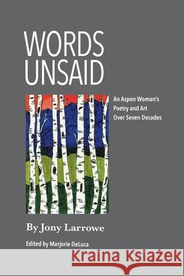 Words Unsaid: An Aspen Woman's Poetry and Art Over Seven Decades Jony Larrowe Marjorie Drew DeLuca 9780999121863 Ags Publishing LLC - książka