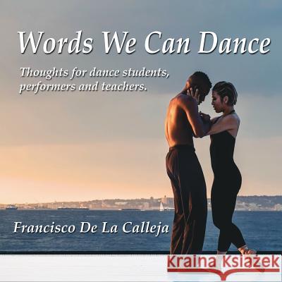 Words We Can Dance: Thoughts for dance students, performers and teachers de la Calleja, Francisco 9780995983618 Not Avail - książka