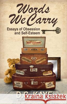 Words We Carry: Essays of Obsession and Self-Esteem D. G. Kaye 9780992097462 D.G. Kaye - książka